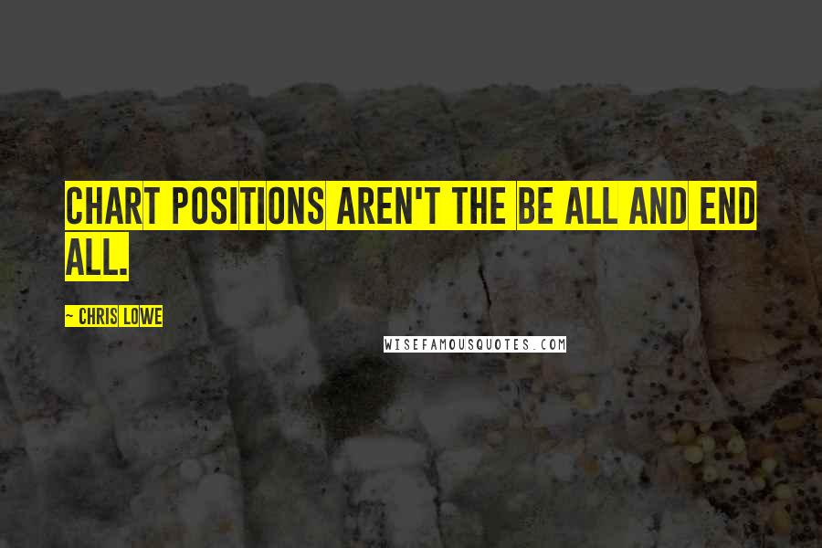 Chris Lowe Quotes: Chart positions aren't the be all and end all.