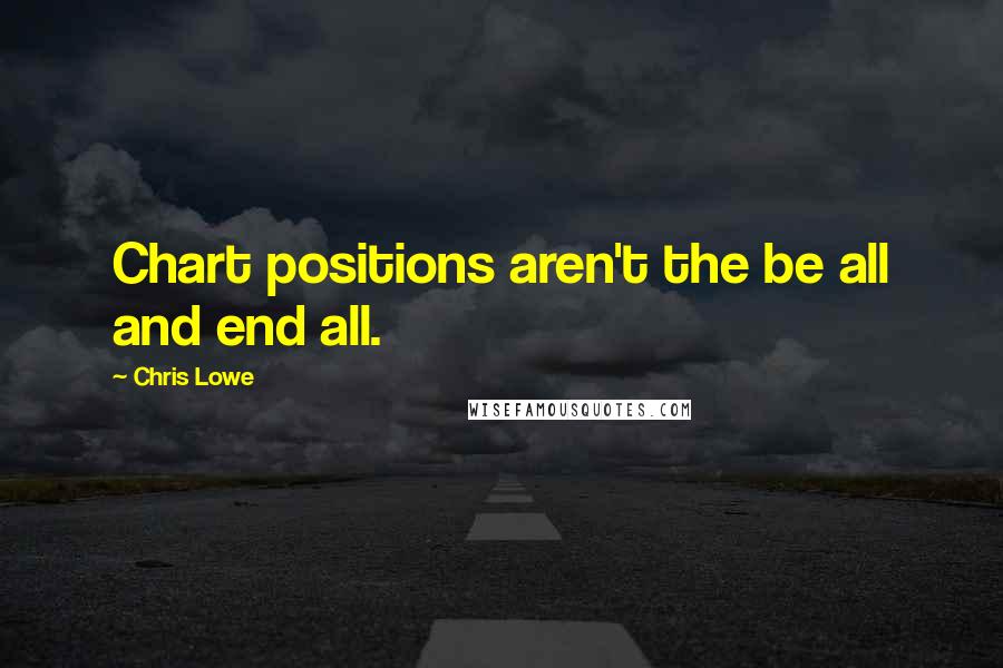 Chris Lowe Quotes: Chart positions aren't the be all and end all.