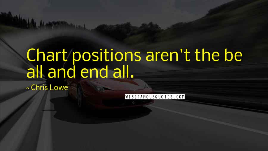 Chris Lowe Quotes: Chart positions aren't the be all and end all.