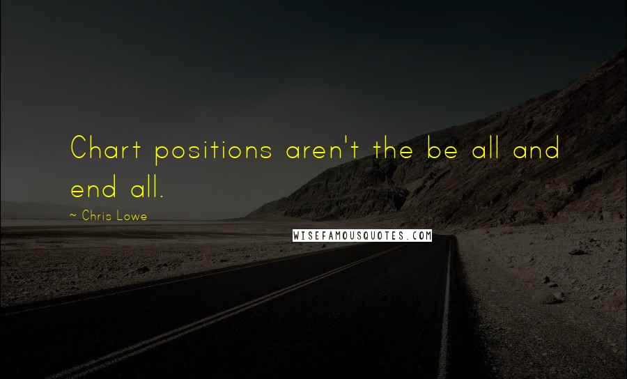 Chris Lowe Quotes: Chart positions aren't the be all and end all.