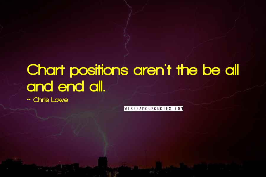 Chris Lowe Quotes: Chart positions aren't the be all and end all.