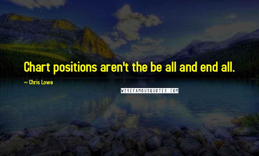 Chris Lowe Quotes: Chart positions aren't the be all and end all.