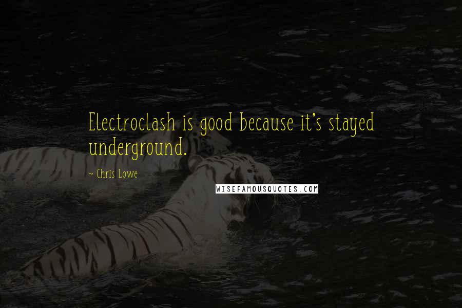 Chris Lowe Quotes: Electroclash is good because it's stayed underground.