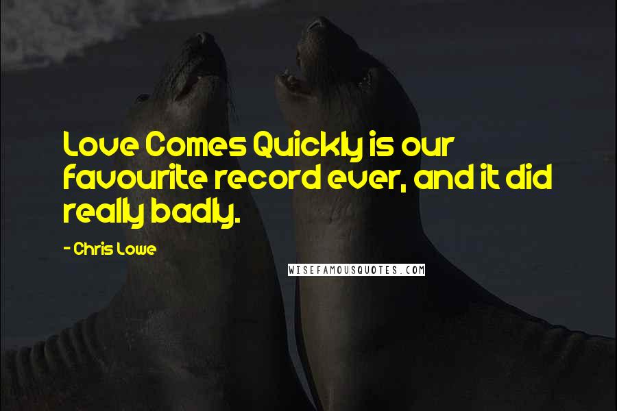 Chris Lowe Quotes: Love Comes Quickly is our favourite record ever, and it did really badly.