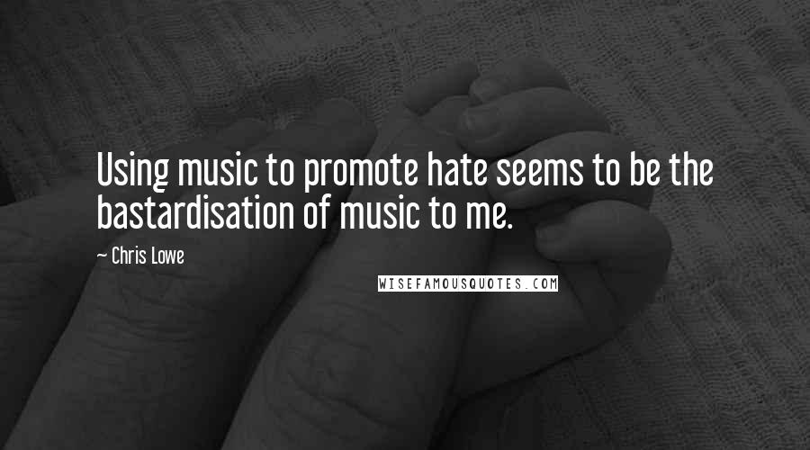 Chris Lowe Quotes: Using music to promote hate seems to be the bastardisation of music to me.
