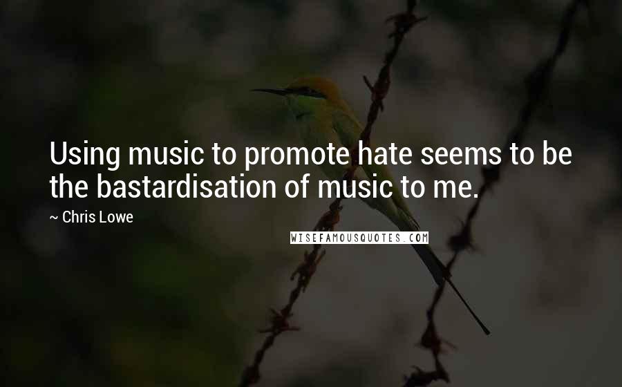 Chris Lowe Quotes: Using music to promote hate seems to be the bastardisation of music to me.