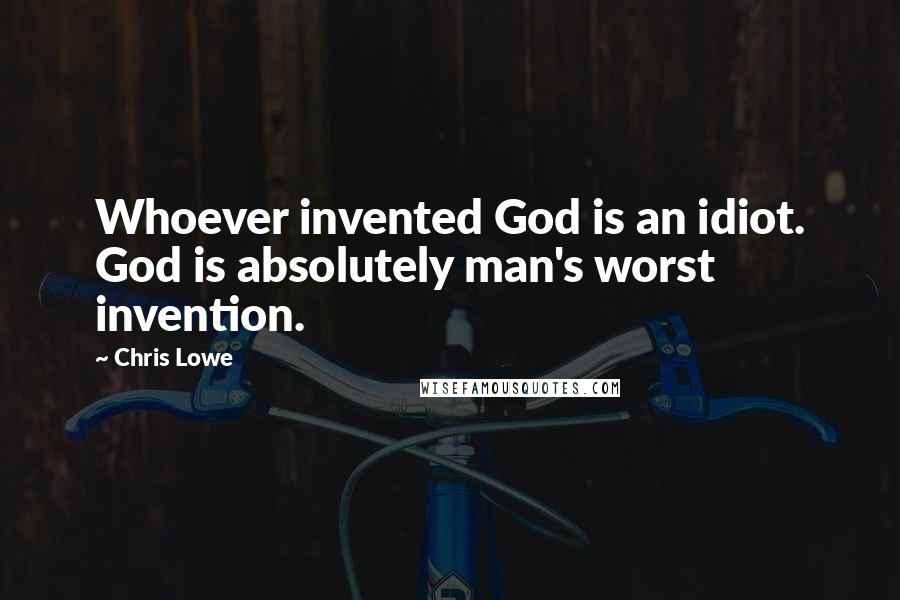 Chris Lowe Quotes: Whoever invented God is an idiot. God is absolutely man's worst invention.