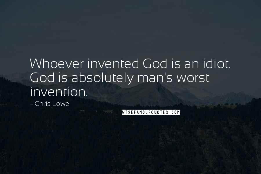 Chris Lowe Quotes: Whoever invented God is an idiot. God is absolutely man's worst invention.