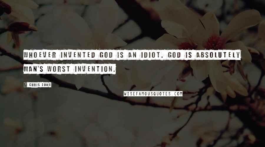 Chris Lowe Quotes: Whoever invented God is an idiot. God is absolutely man's worst invention.