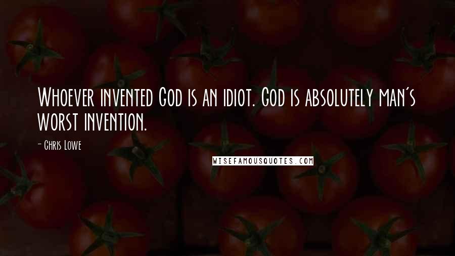 Chris Lowe Quotes: Whoever invented God is an idiot. God is absolutely man's worst invention.