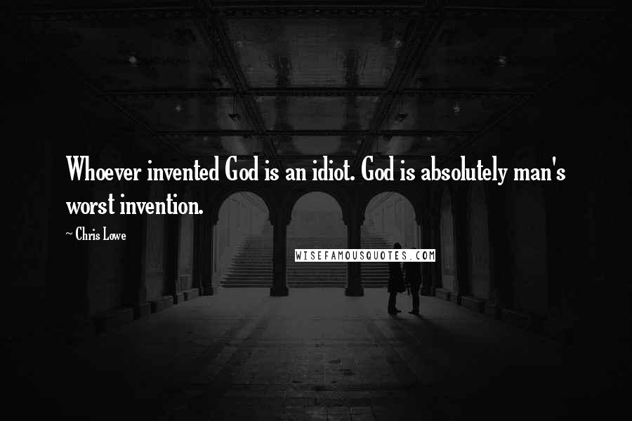 Chris Lowe Quotes: Whoever invented God is an idiot. God is absolutely man's worst invention.