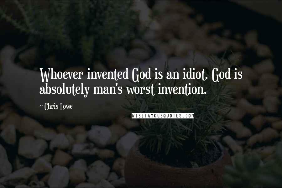 Chris Lowe Quotes: Whoever invented God is an idiot. God is absolutely man's worst invention.