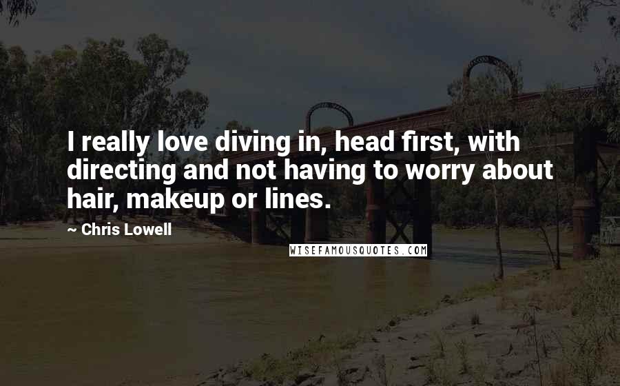 Chris Lowell Quotes: I really love diving in, head first, with directing and not having to worry about hair, makeup or lines.