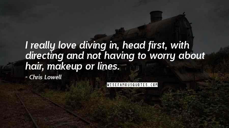 Chris Lowell Quotes: I really love diving in, head first, with directing and not having to worry about hair, makeup or lines.