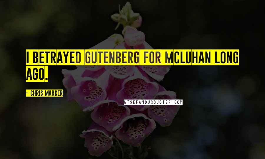 Chris Marker Quotes: I betrayed Gutenberg for McLuhan long ago.