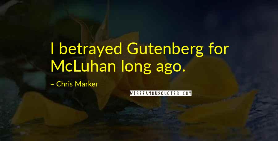 Chris Marker Quotes: I betrayed Gutenberg for McLuhan long ago.