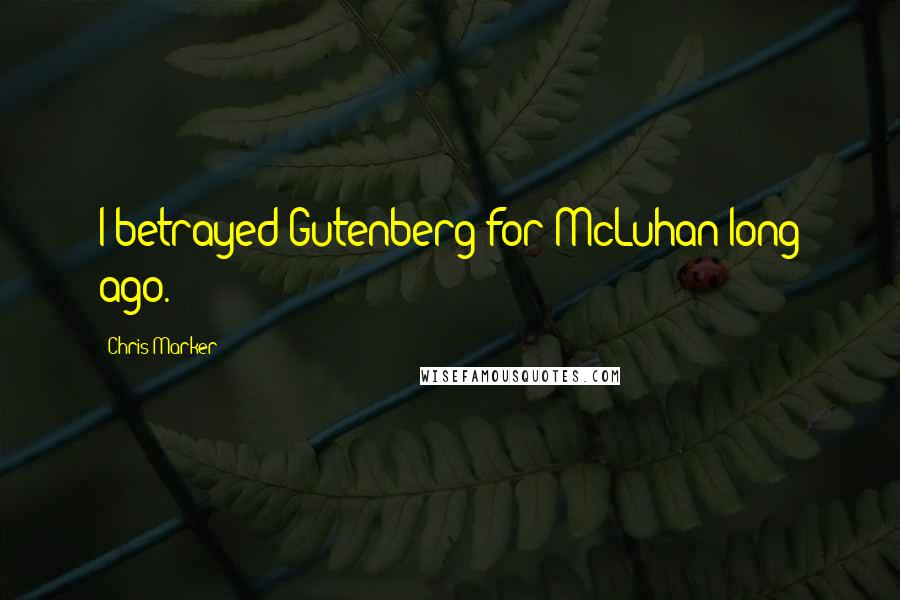 Chris Marker Quotes: I betrayed Gutenberg for McLuhan long ago.