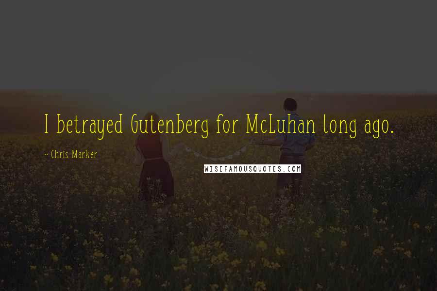 Chris Marker Quotes: I betrayed Gutenberg for McLuhan long ago.