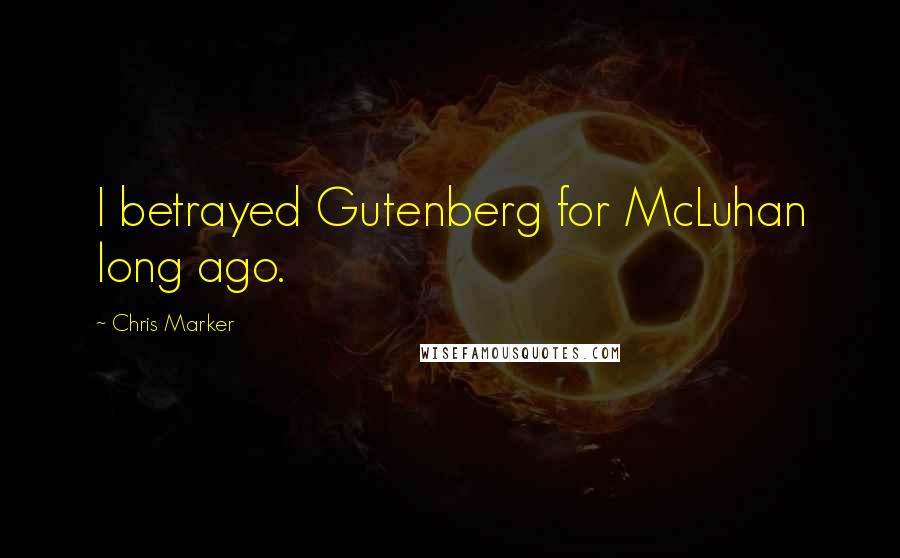 Chris Marker Quotes: I betrayed Gutenberg for McLuhan long ago.