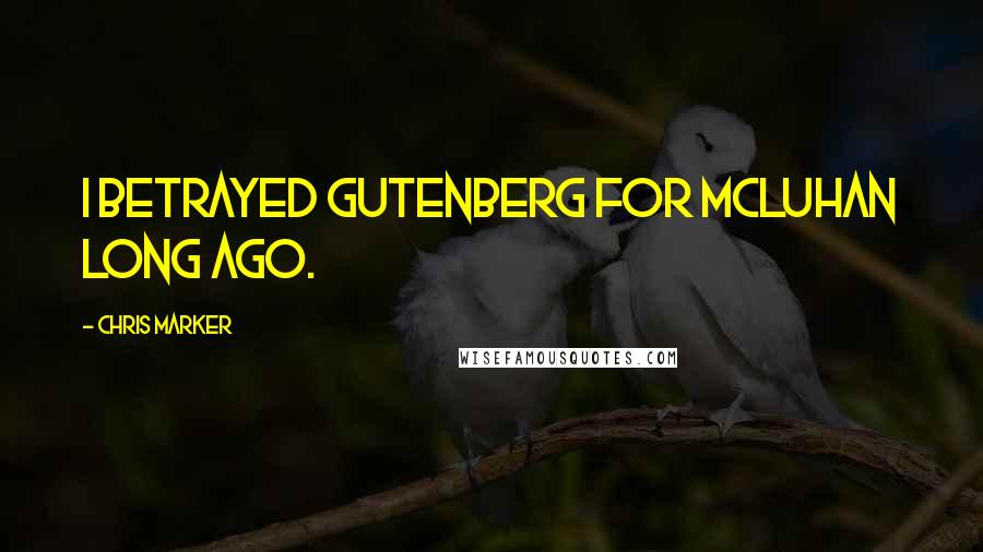 Chris Marker Quotes: I betrayed Gutenberg for McLuhan long ago.