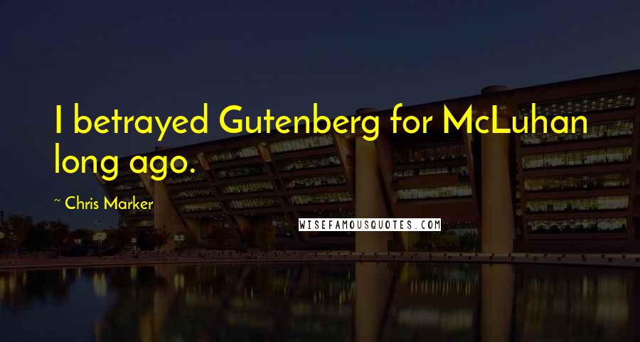 Chris Marker Quotes: I betrayed Gutenberg for McLuhan long ago.