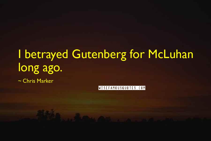 Chris Marker Quotes: I betrayed Gutenberg for McLuhan long ago.