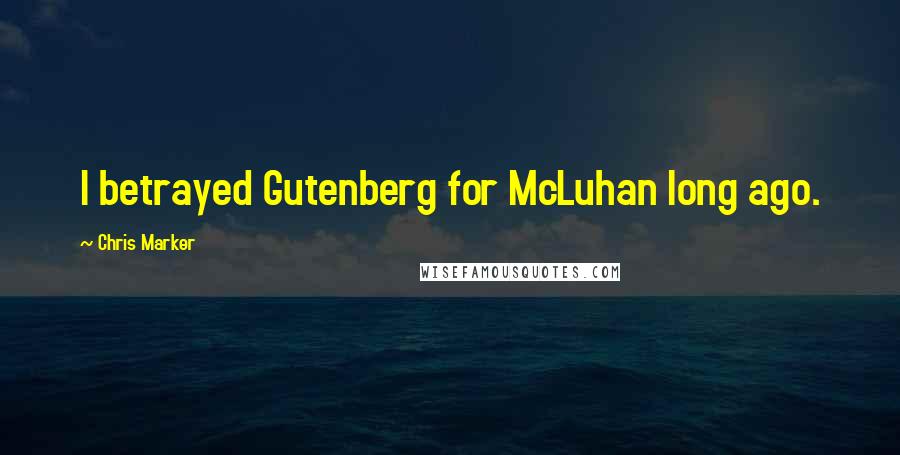 Chris Marker Quotes: I betrayed Gutenberg for McLuhan long ago.