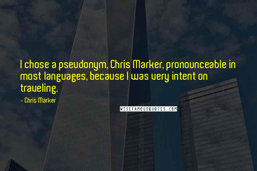 Chris Marker Quotes: I chose a pseudonym, Chris Marker, pronounceable in most languages, because I was very intent on traveling.