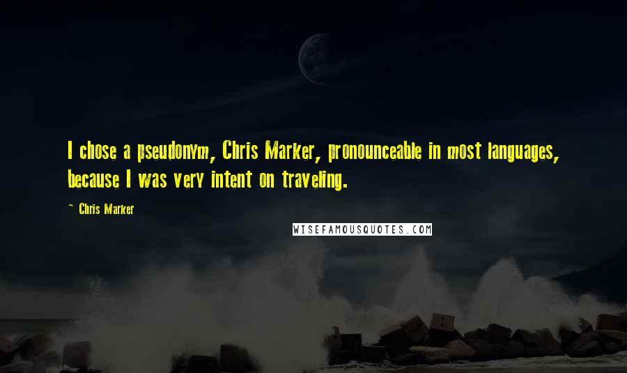 Chris Marker Quotes: I chose a pseudonym, Chris Marker, pronounceable in most languages, because I was very intent on traveling.