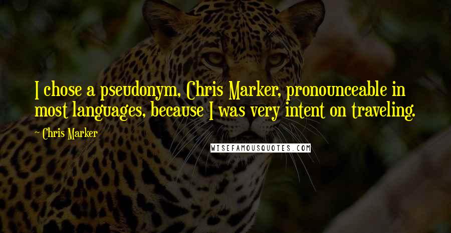 Chris Marker Quotes: I chose a pseudonym, Chris Marker, pronounceable in most languages, because I was very intent on traveling.