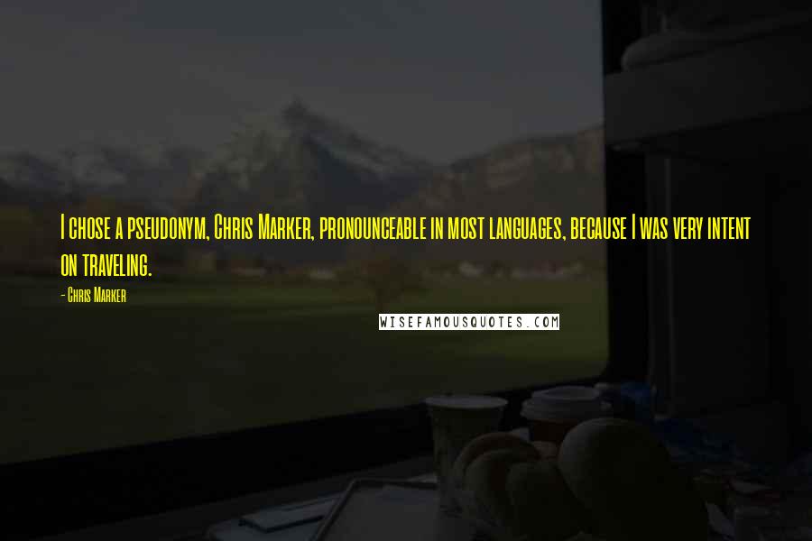 Chris Marker Quotes: I chose a pseudonym, Chris Marker, pronounceable in most languages, because I was very intent on traveling.
