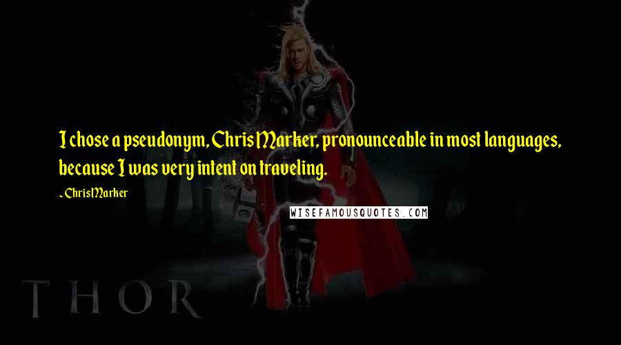 Chris Marker Quotes: I chose a pseudonym, Chris Marker, pronounceable in most languages, because I was very intent on traveling.