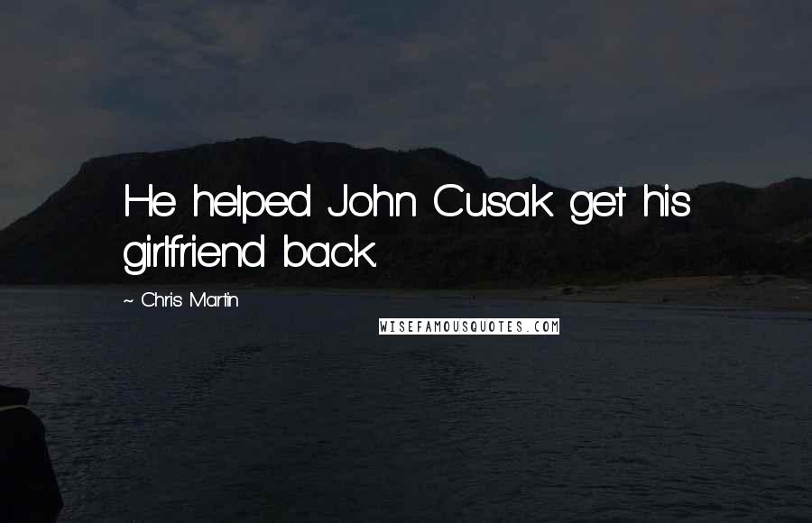 Chris Martin Quotes: He helped John Cusak get his girlfriend back.