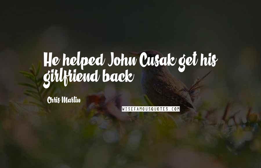 Chris Martin Quotes: He helped John Cusak get his girlfriend back.