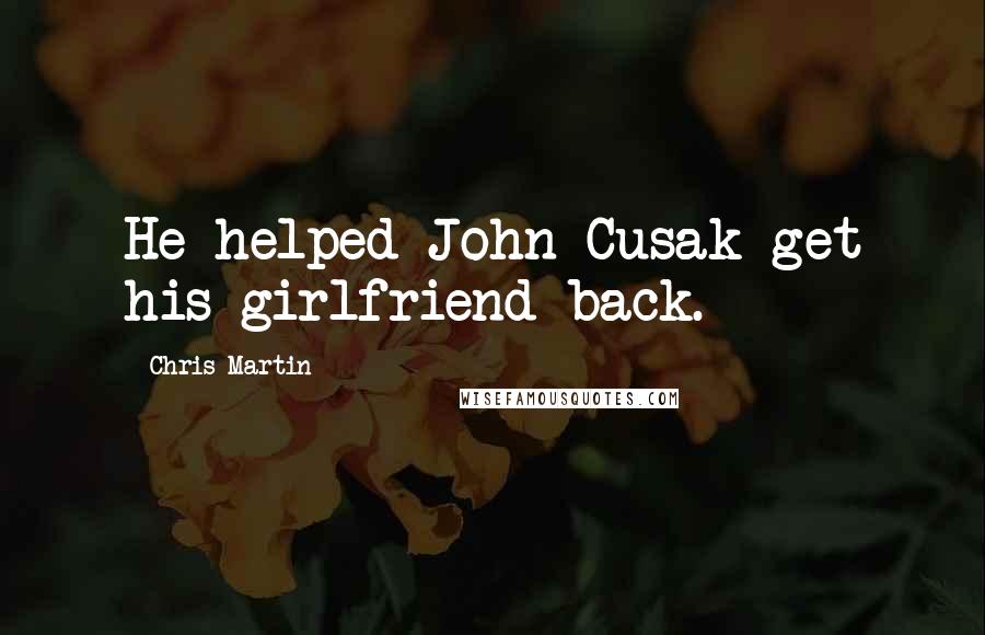 Chris Martin Quotes: He helped John Cusak get his girlfriend back.