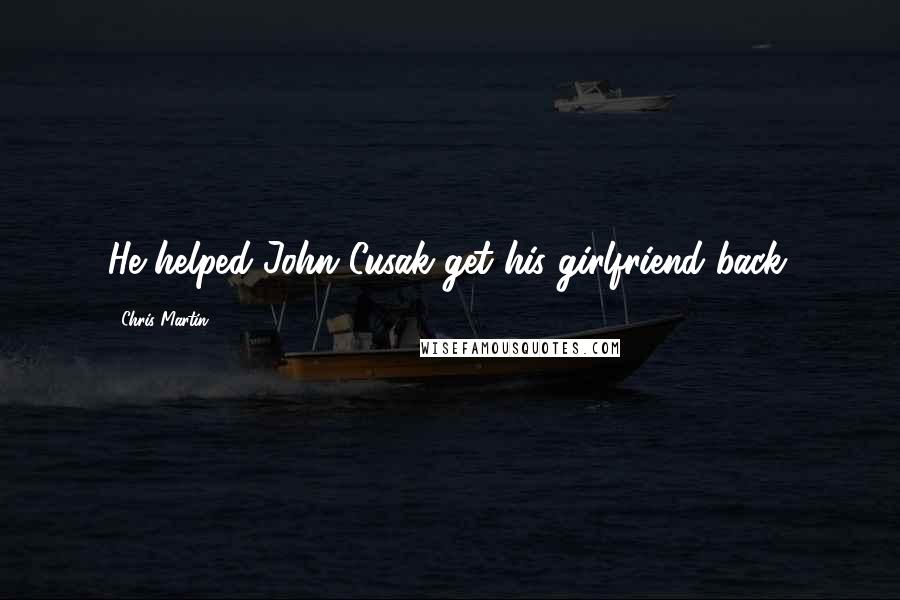 Chris Martin Quotes: He helped John Cusak get his girlfriend back.