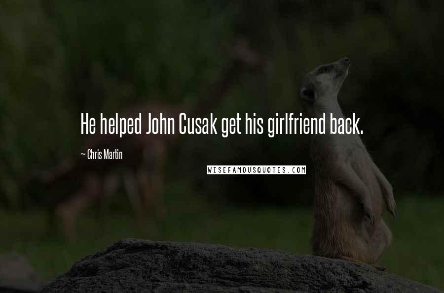Chris Martin Quotes: He helped John Cusak get his girlfriend back.