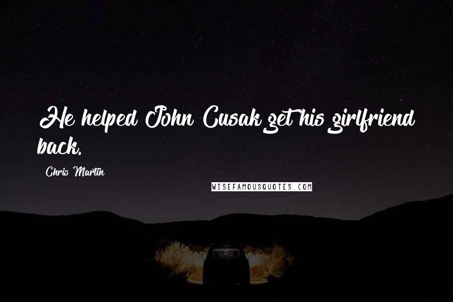 Chris Martin Quotes: He helped John Cusak get his girlfriend back.