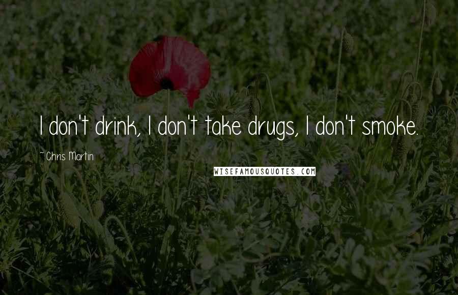 Chris Martin Quotes: I don't drink, I don't take drugs, I don't smoke.