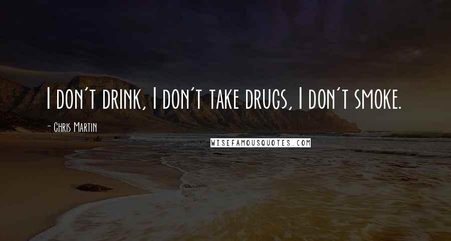 Chris Martin Quotes: I don't drink, I don't take drugs, I don't smoke.