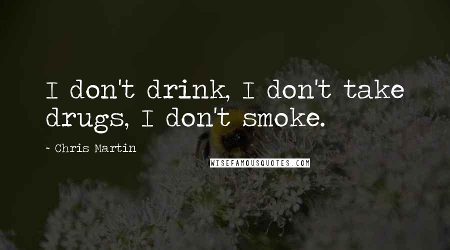 Chris Martin Quotes: I don't drink, I don't take drugs, I don't smoke.