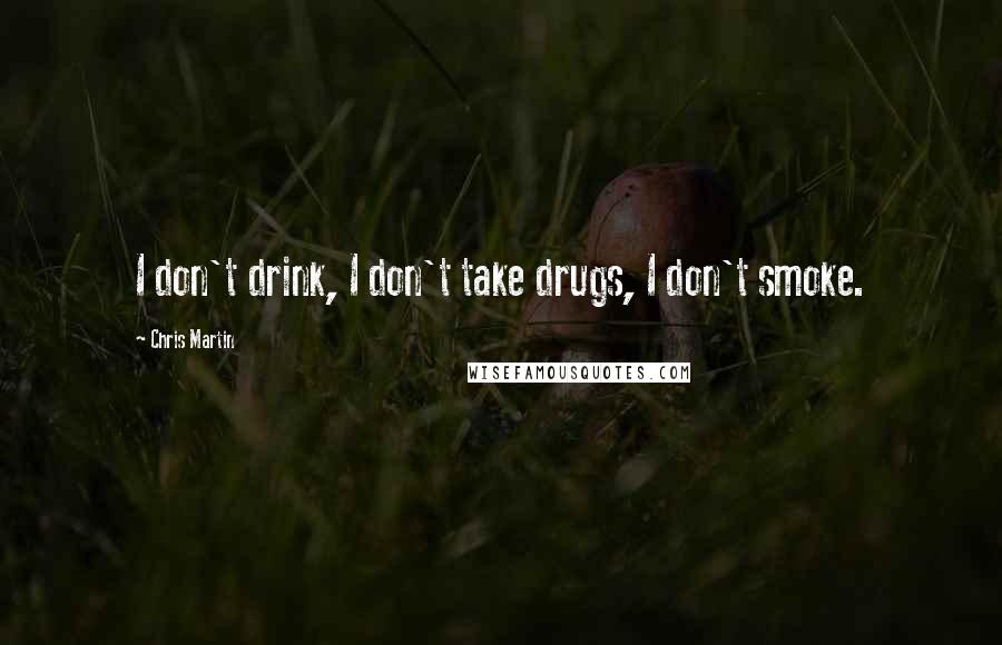 Chris Martin Quotes: I don't drink, I don't take drugs, I don't smoke.