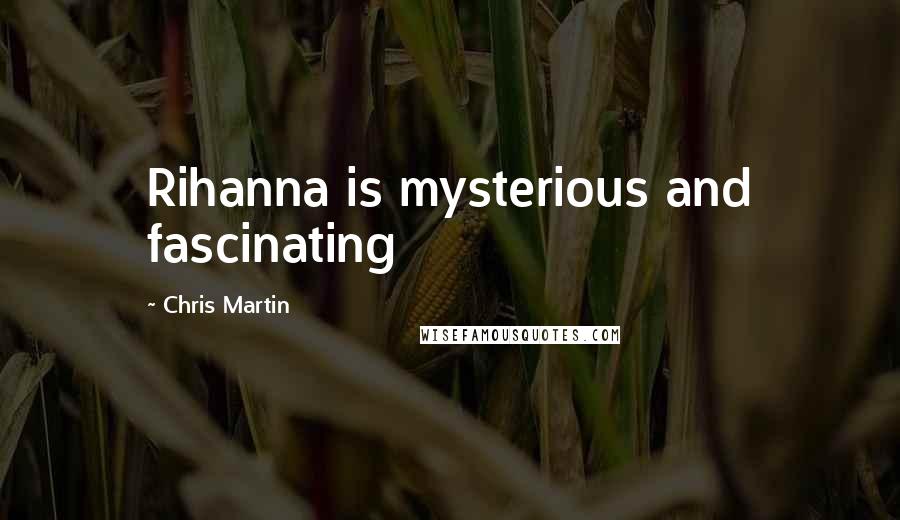 Chris Martin Quotes: Rihanna is mysterious and fascinating