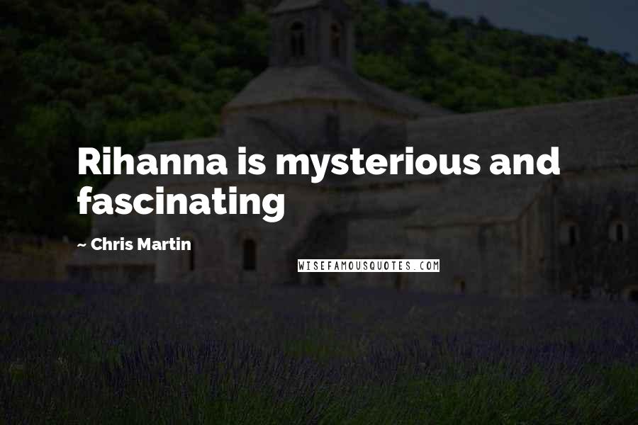 Chris Martin Quotes: Rihanna is mysterious and fascinating