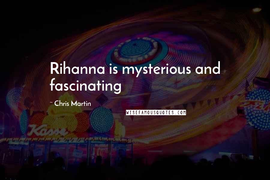 Chris Martin Quotes: Rihanna is mysterious and fascinating