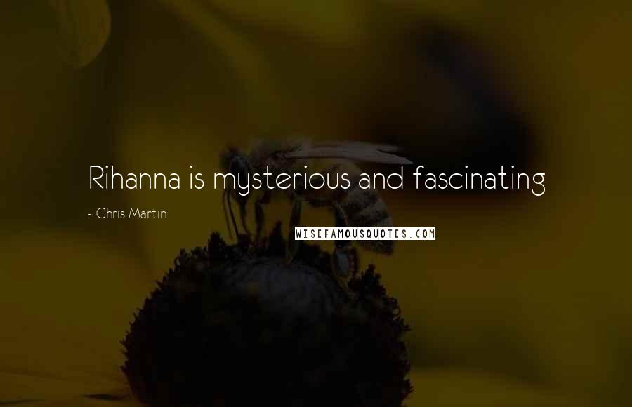 Chris Martin Quotes: Rihanna is mysterious and fascinating