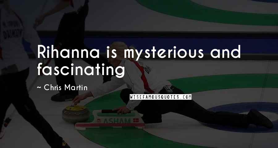 Chris Martin Quotes: Rihanna is mysterious and fascinating