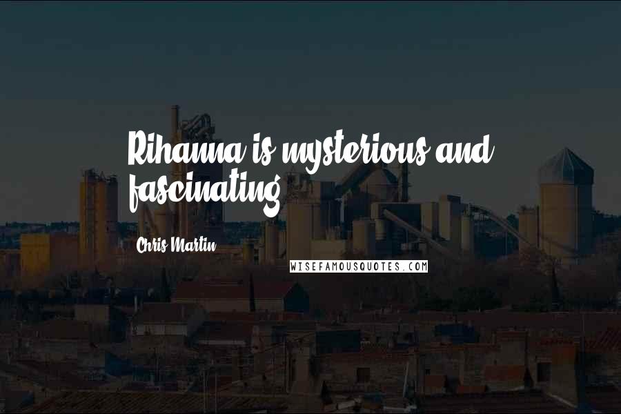 Chris Martin Quotes: Rihanna is mysterious and fascinating