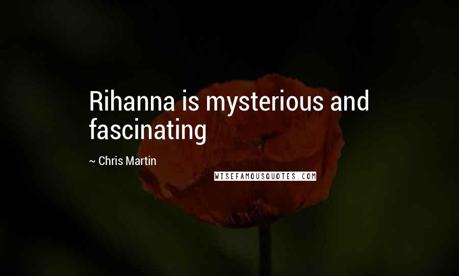 Chris Martin Quotes: Rihanna is mysterious and fascinating