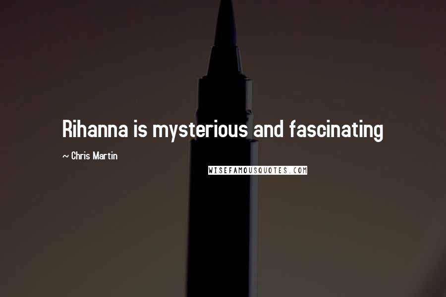 Chris Martin Quotes: Rihanna is mysterious and fascinating